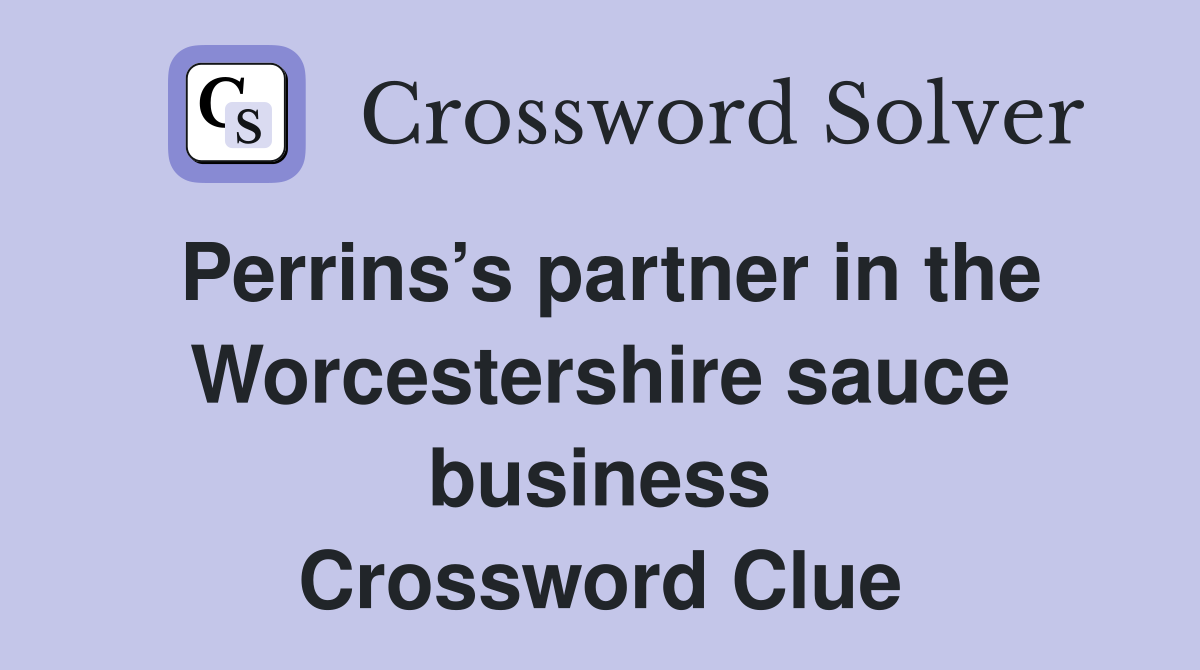 Perrins’s partner in the Worcestershire sauce business Crossword Clue