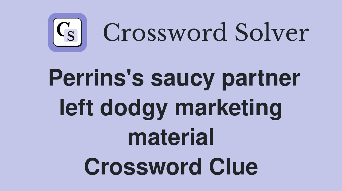 Perrins's saucy partner left dodgy marketing material Crossword Clue