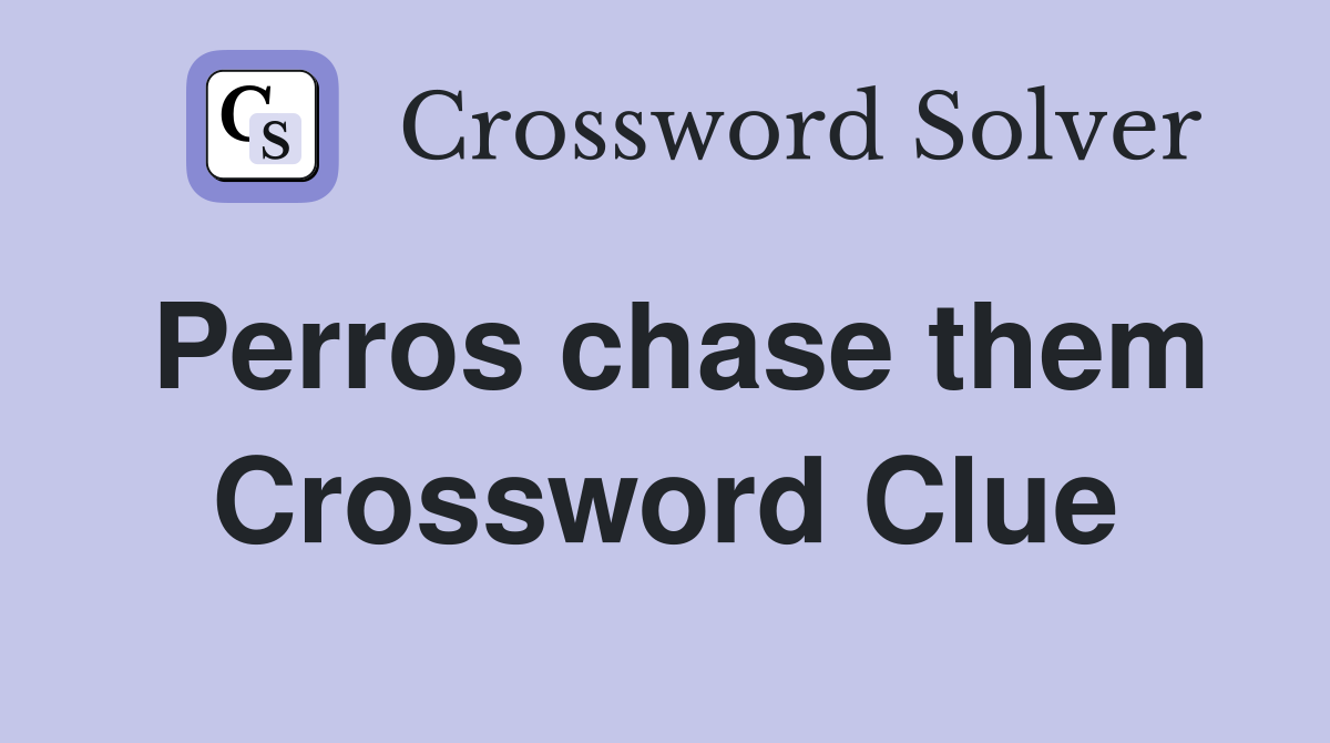 Perros chase them Crossword Clue