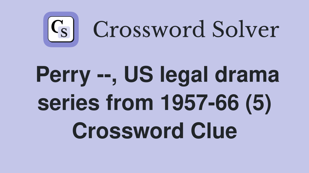 Perry --, US legal drama series from 1957-66 (5) Crossword Clue