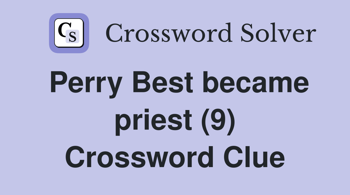 Perry Best became priest (9) Crossword Clue