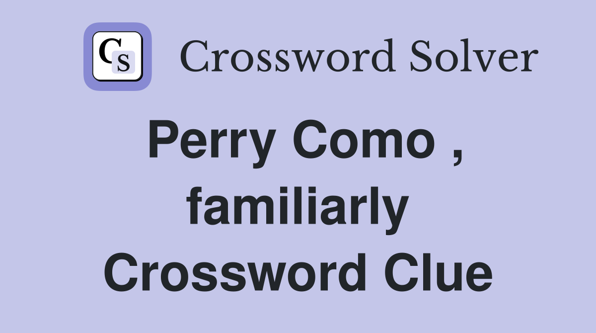 Perry Como , familiarly Crossword Clue