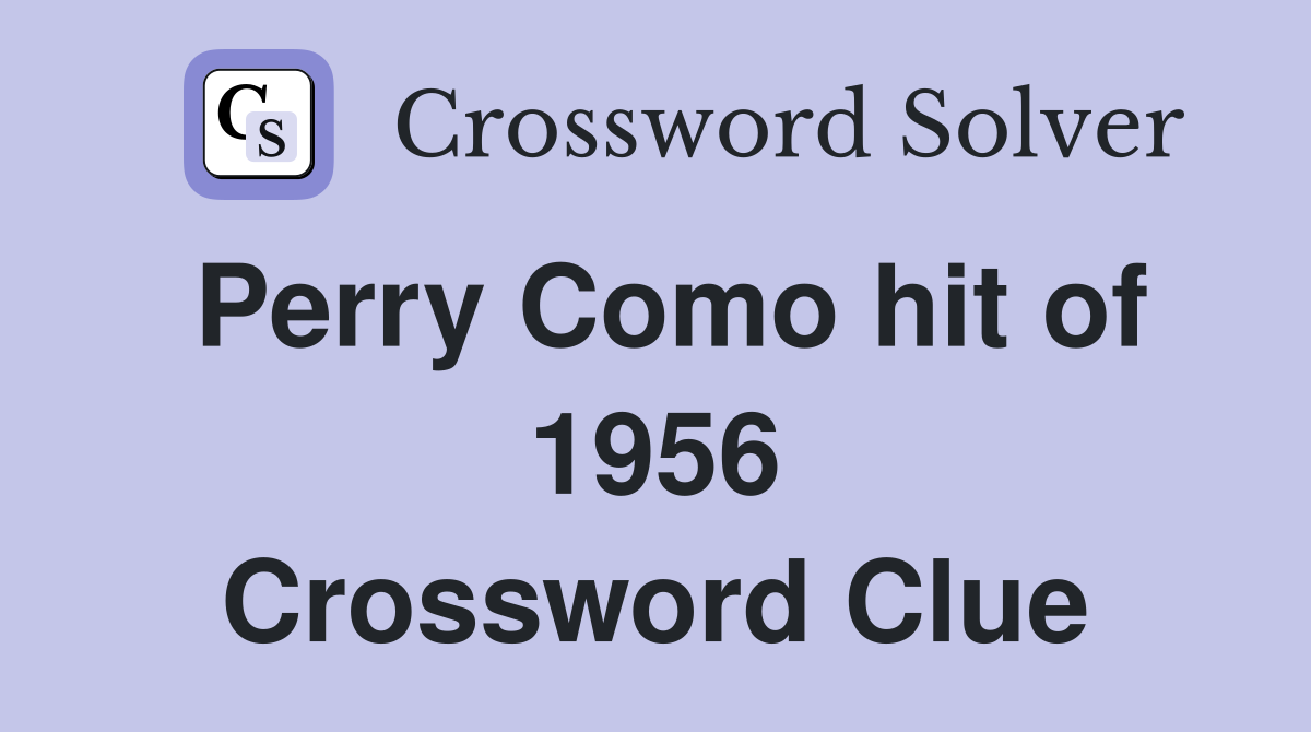 Perry Como hit of 1956 Crossword Clue