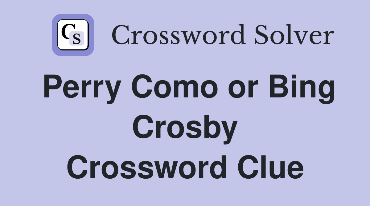 Perry Como or Bing Crosby Crossword Clue