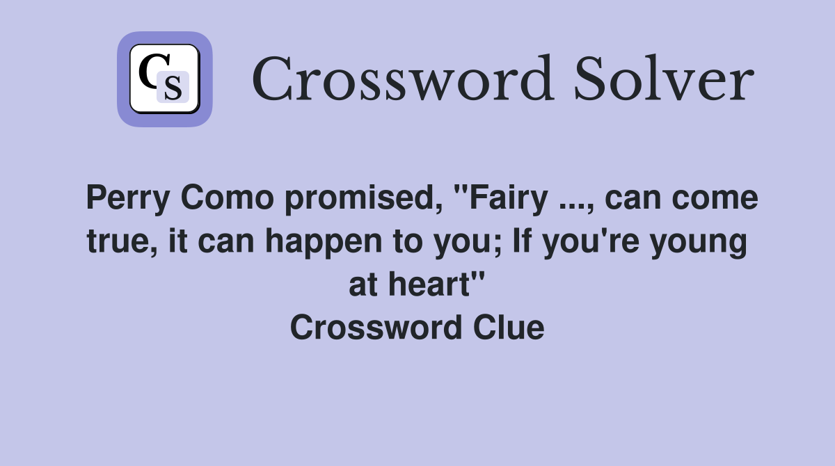 Perry Como promised, "Fairy ..., can come true, it can happen to you; If you're young at heart" Crossword Clue