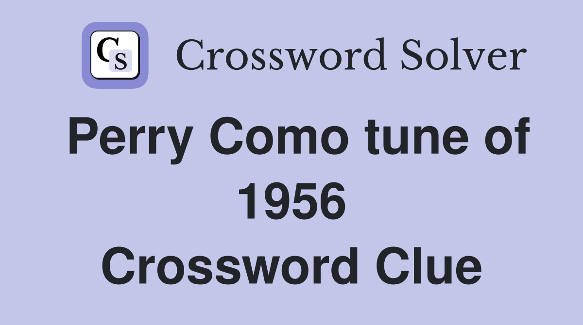 Perry Como tune of 1956 Crossword Clue