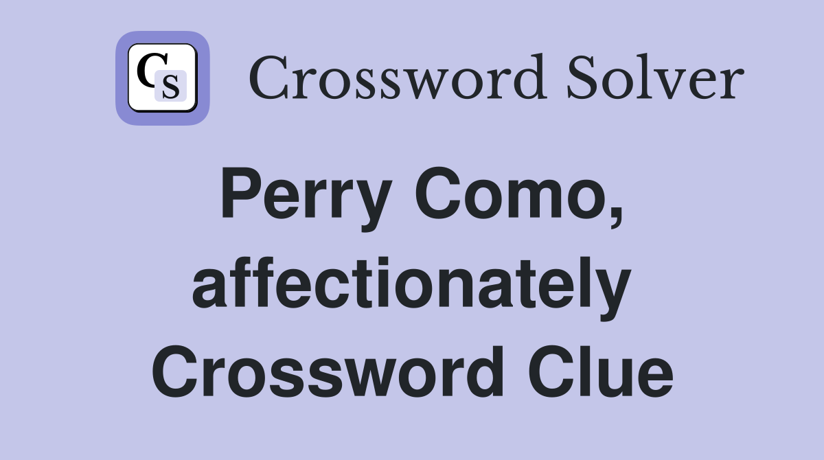 Perry Como, affectionately Crossword Clue