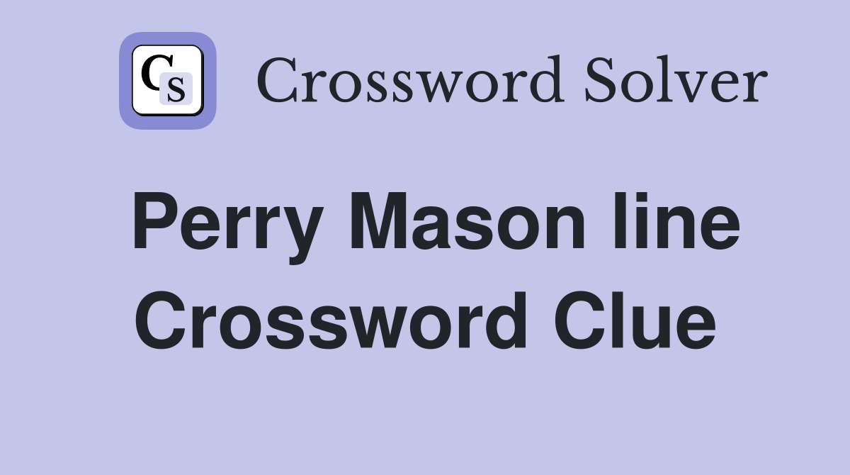Perry Mason line Crossword Clue