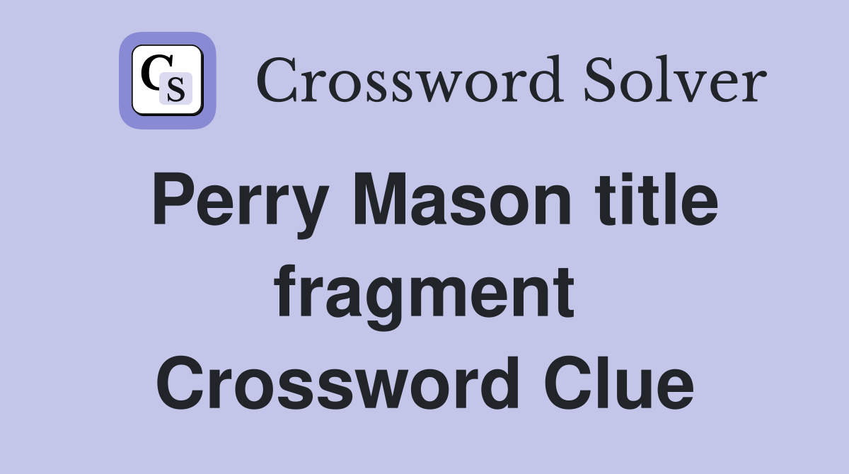 Perry Mason title fragment Crossword Clue