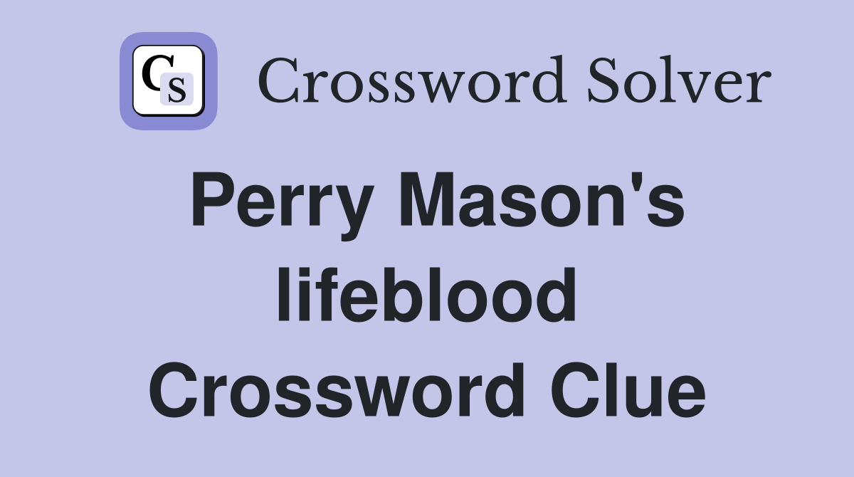 Perry Mason's lifeblood Crossword Clue