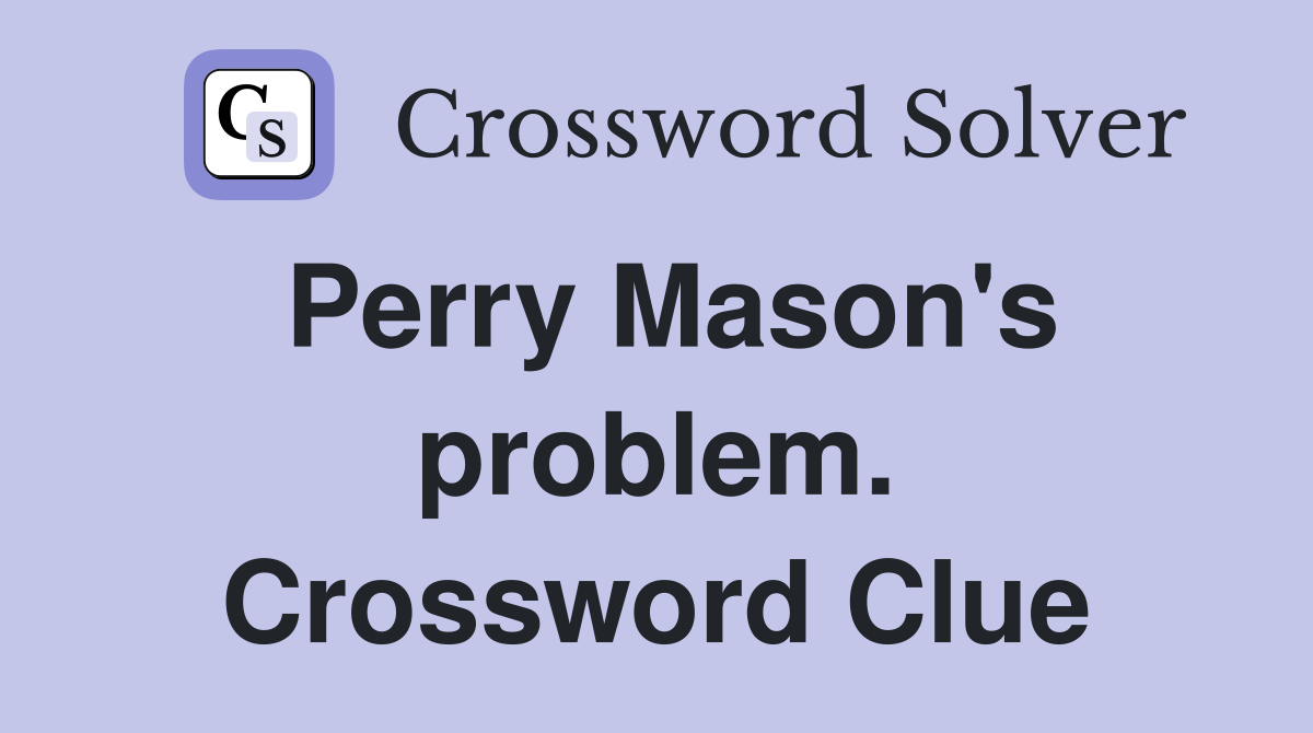 Perry Mason's problem. Crossword Clue