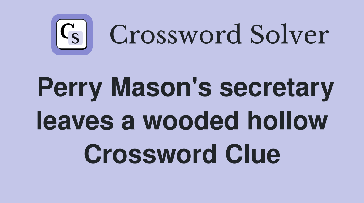 Perry Mason's secretary leaves a wooded hollow Crossword Clue