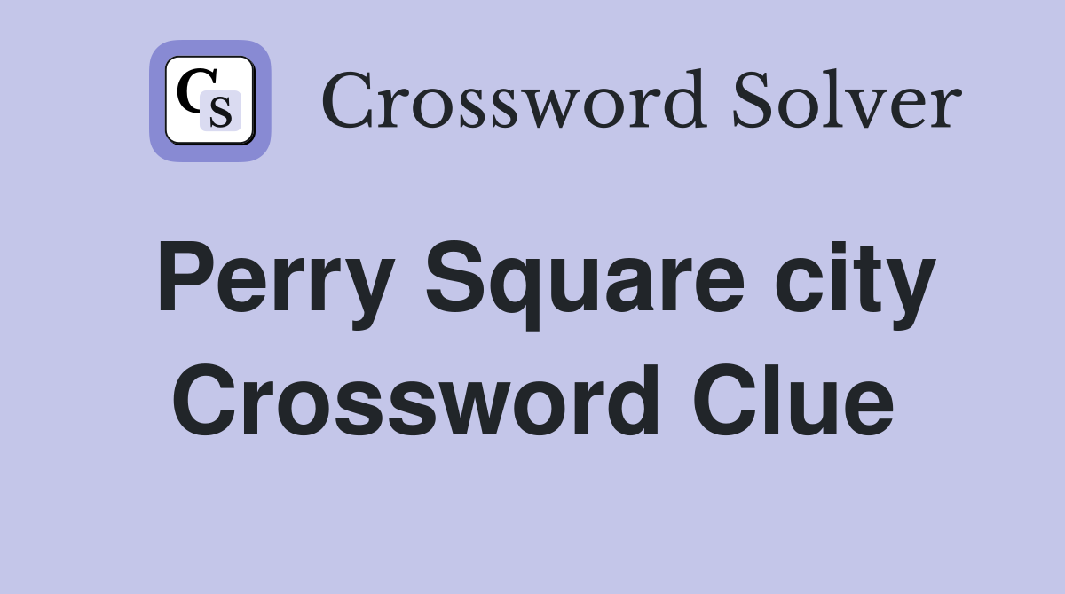 Perry Square city Crossword Clue