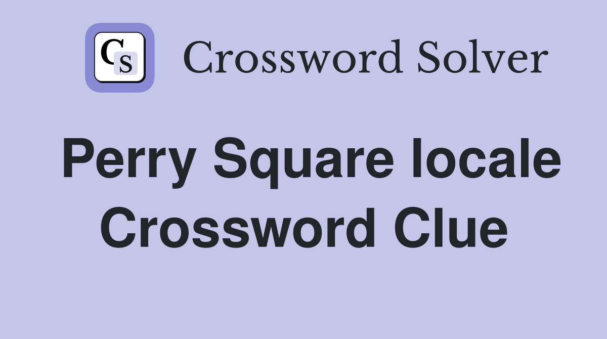 Perry Square locale Crossword Clue