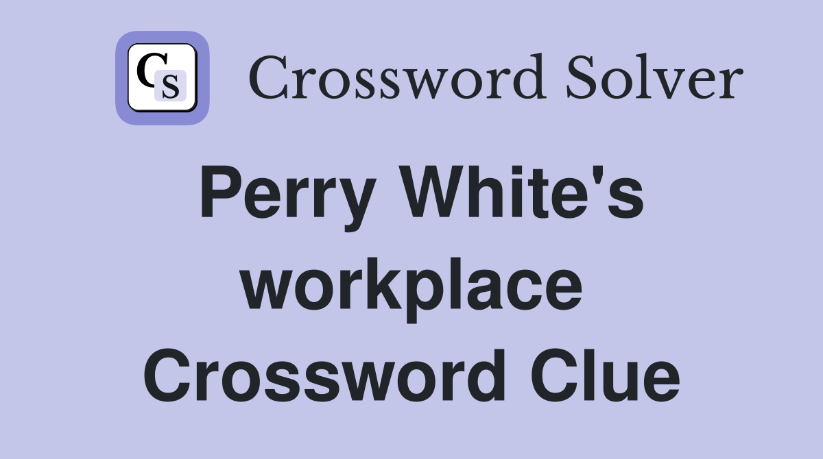 Perry White's workplace Crossword Clue
