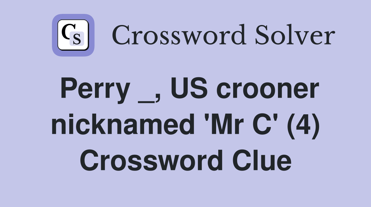 Perry _, US crooner nicknamed 'Mr C' (4) Crossword Clue