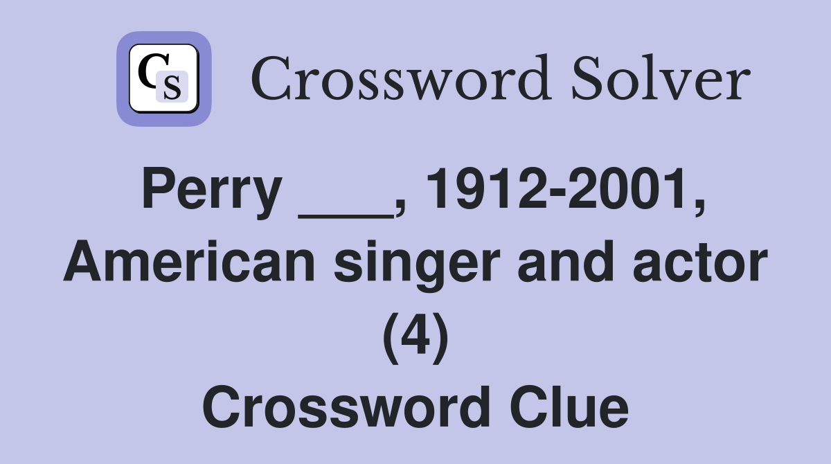Perry ___, 1912-2001, American singer and actor (4) Crossword Clue