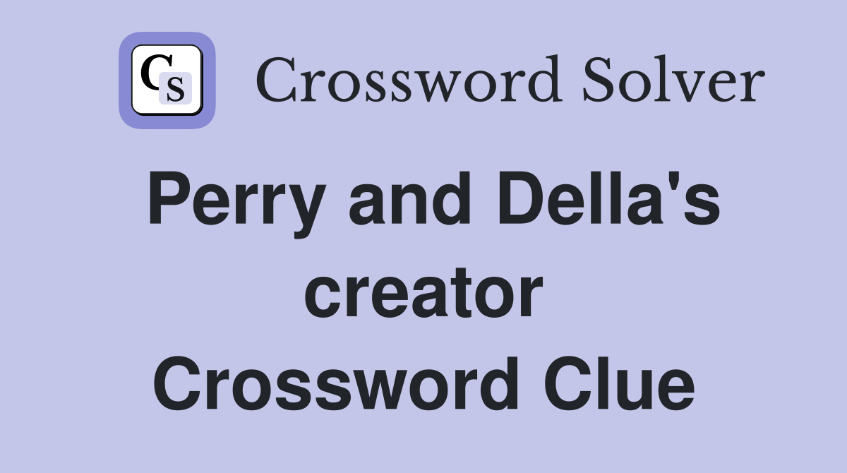 Perry and Della's creator Crossword Clue