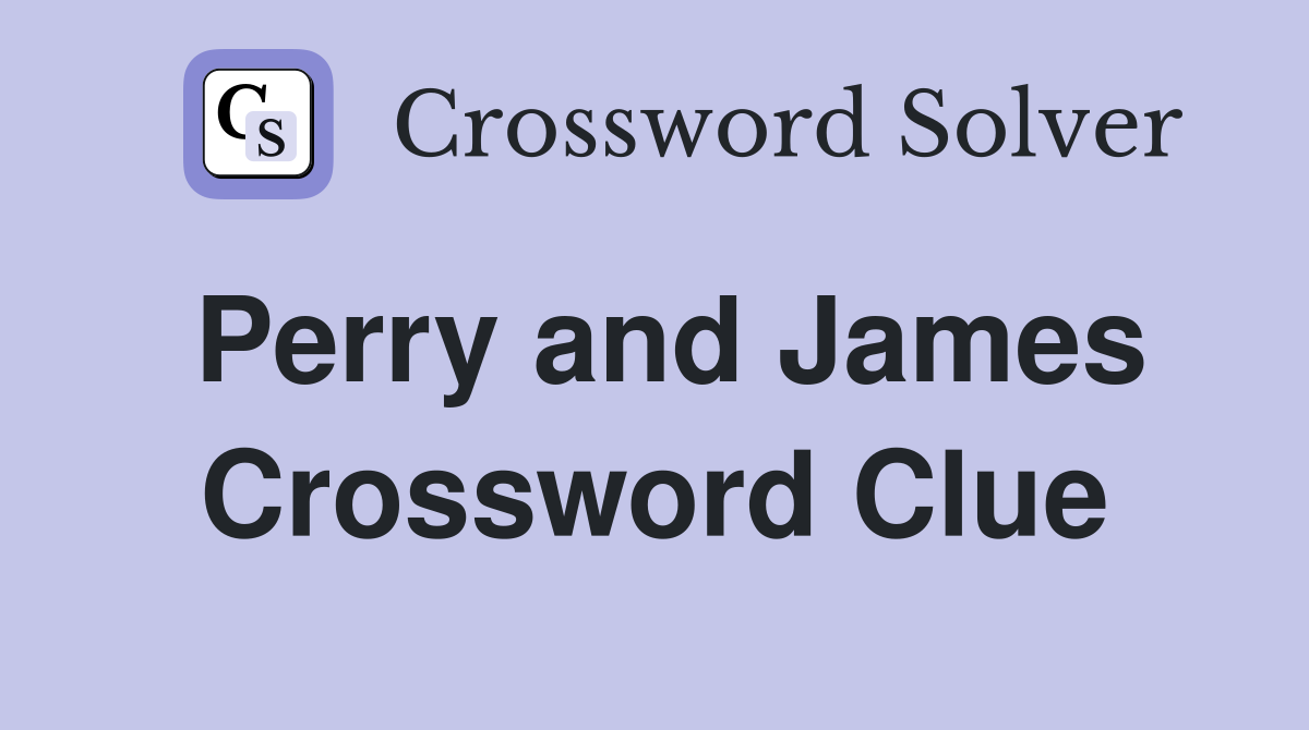 Perry and James Crossword Clue