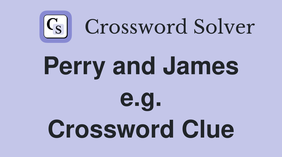 Perry and James  e.g. Crossword Clue