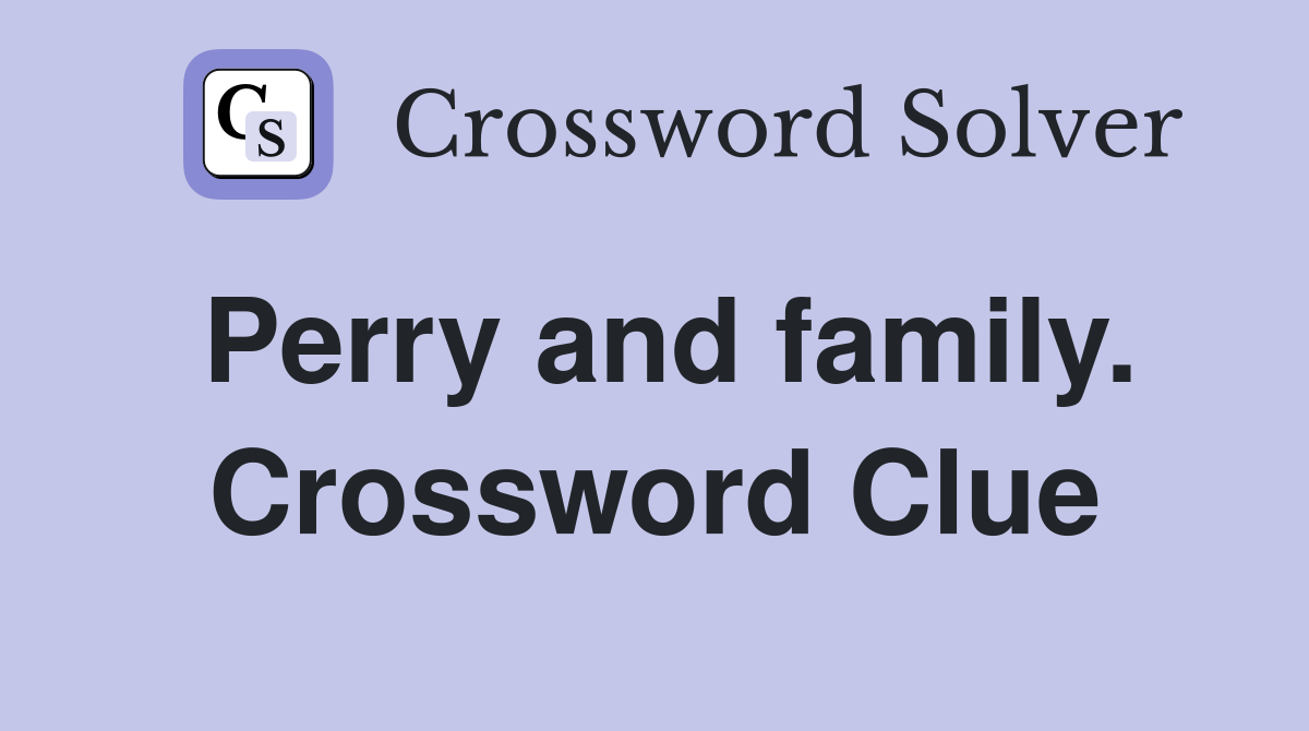 Perry and family. Crossword Clue