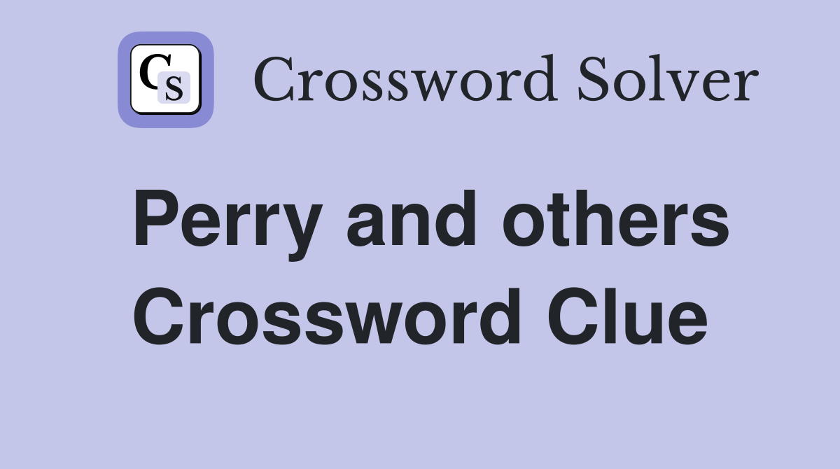 Perry and others Crossword Clue