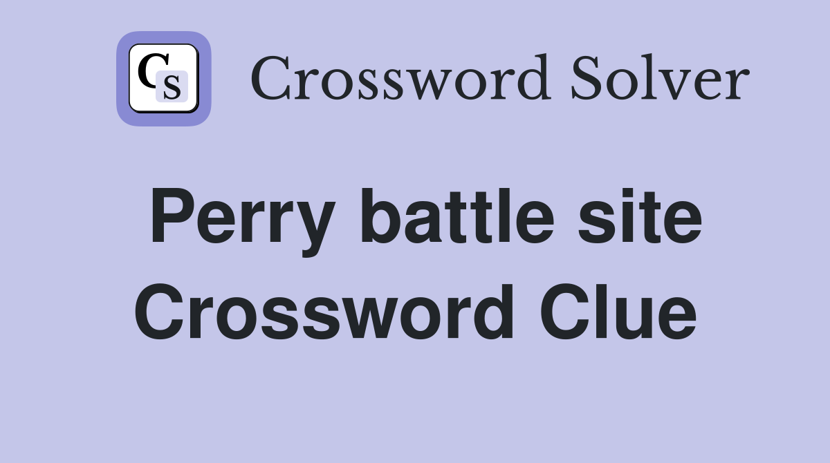 Perry battle site Crossword Clue