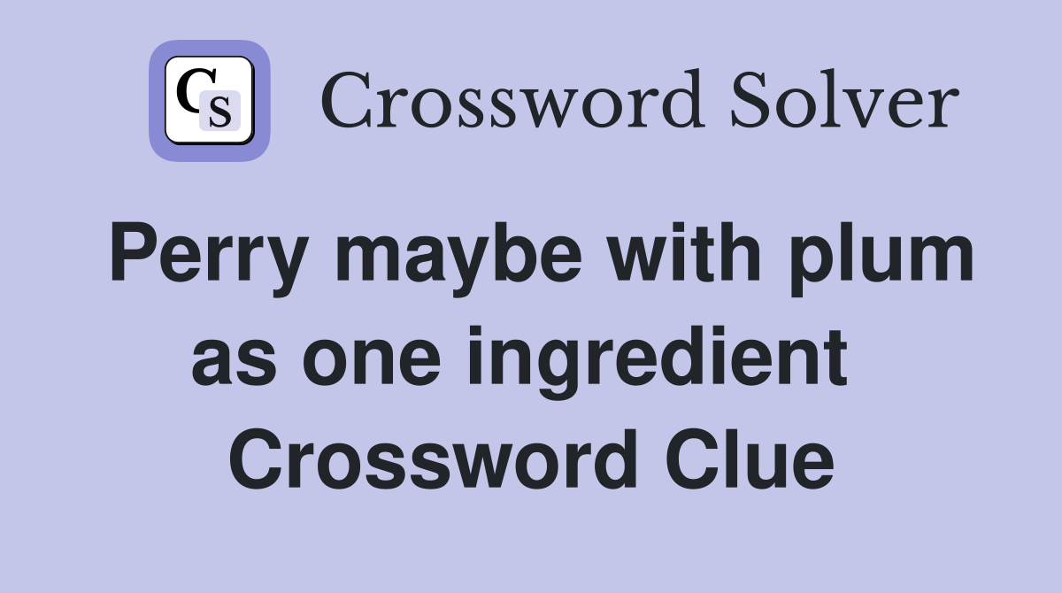 Perry maybe with plum as one ingredient  Crossword Clue