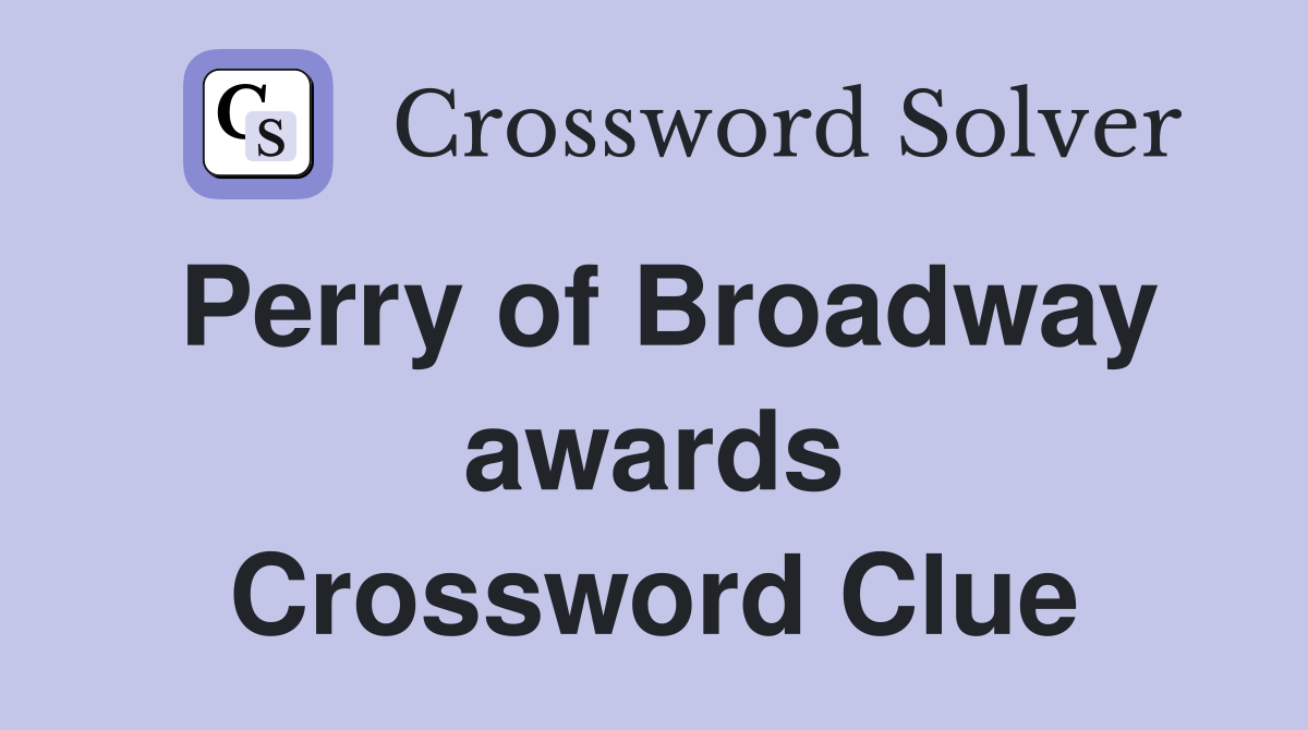 Perry of Broadway awards Crossword Clue