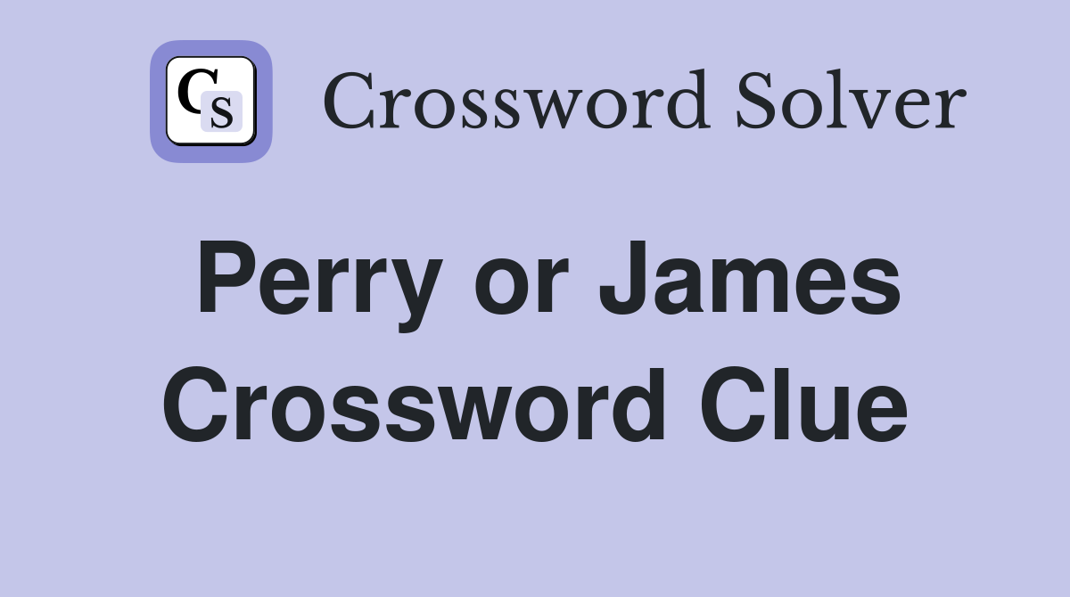 Perry or James Crossword Clue