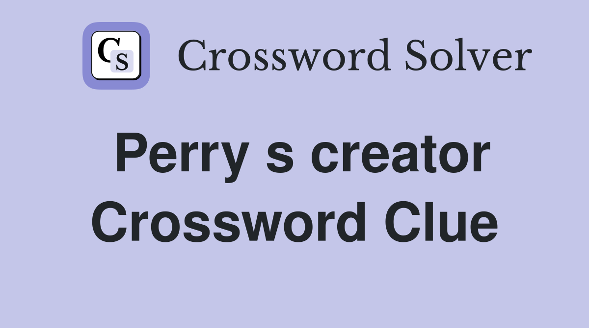 Perry s creator Crossword Clue