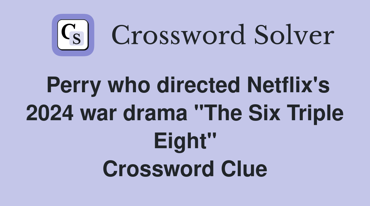 Perry who directed Netflix's 2024 war drama "The Six Triple Eight" Crossword Clue