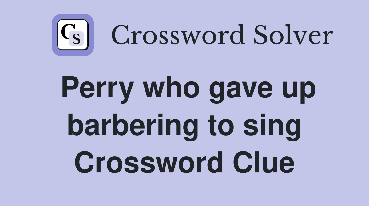 Perry who gave up barbering to sing Crossword Clue