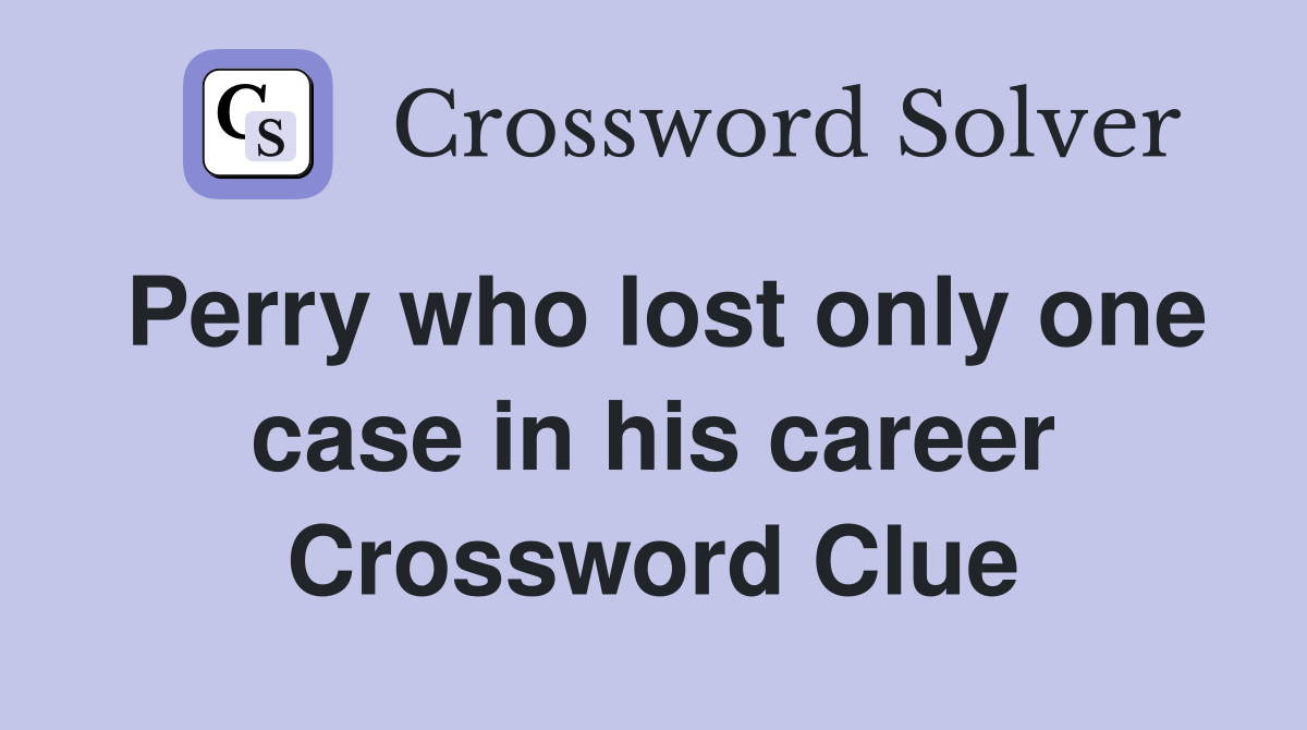 Perry who lost only one case in his career Crossword Clue