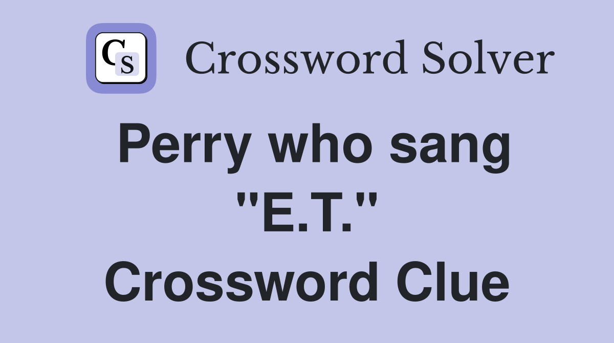 Perry who sang "E.T." Crossword Clue