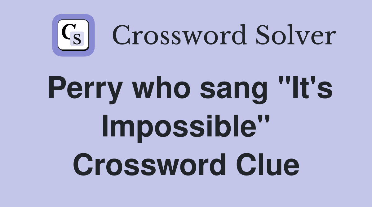 Perry who sang "It's Impossible" Crossword Clue
