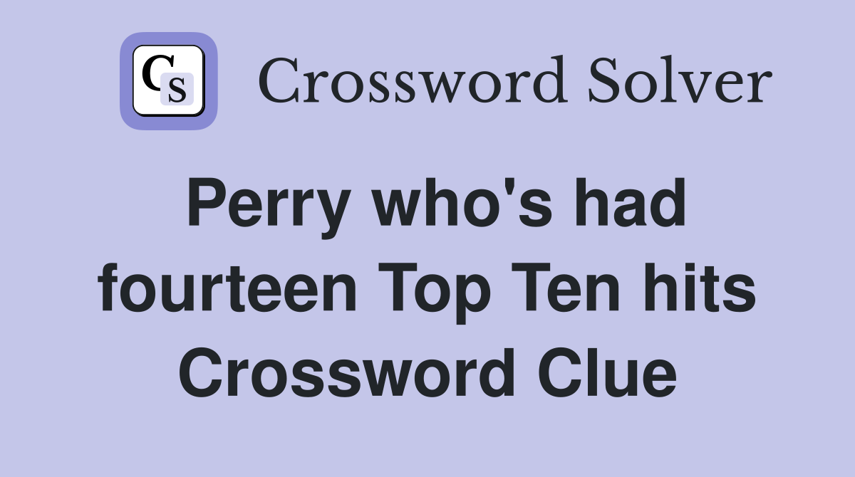 Perry who's had fourteen Top Ten hits Crossword Clue