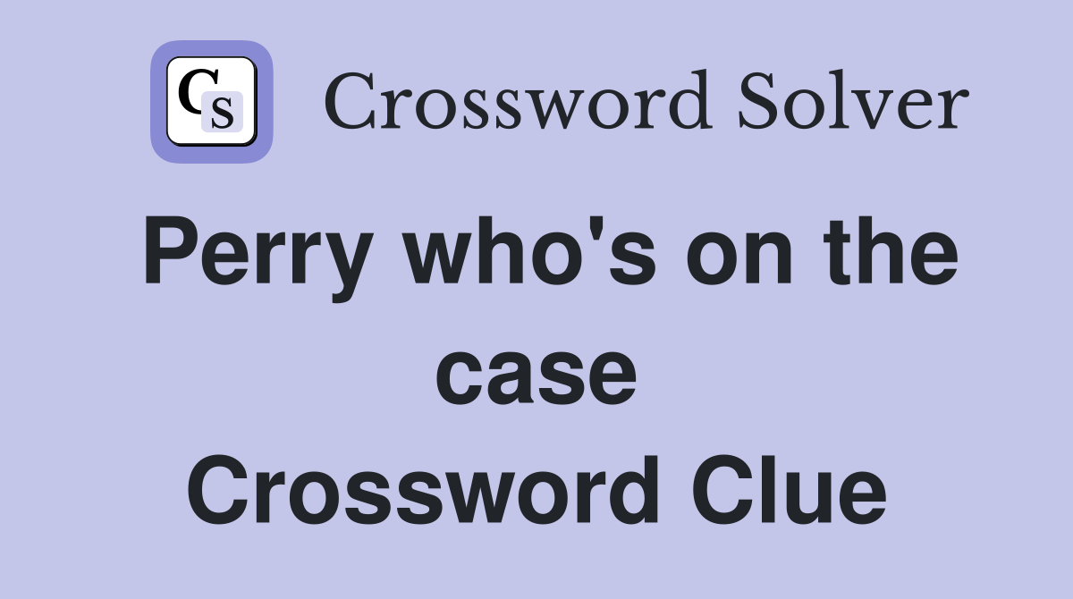 Perry who's on the case Crossword Clue