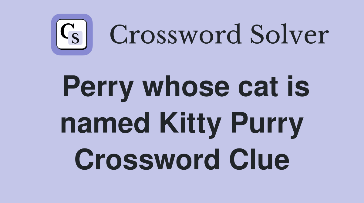 Perry whose cat is named Kitty Purry Crossword Clue