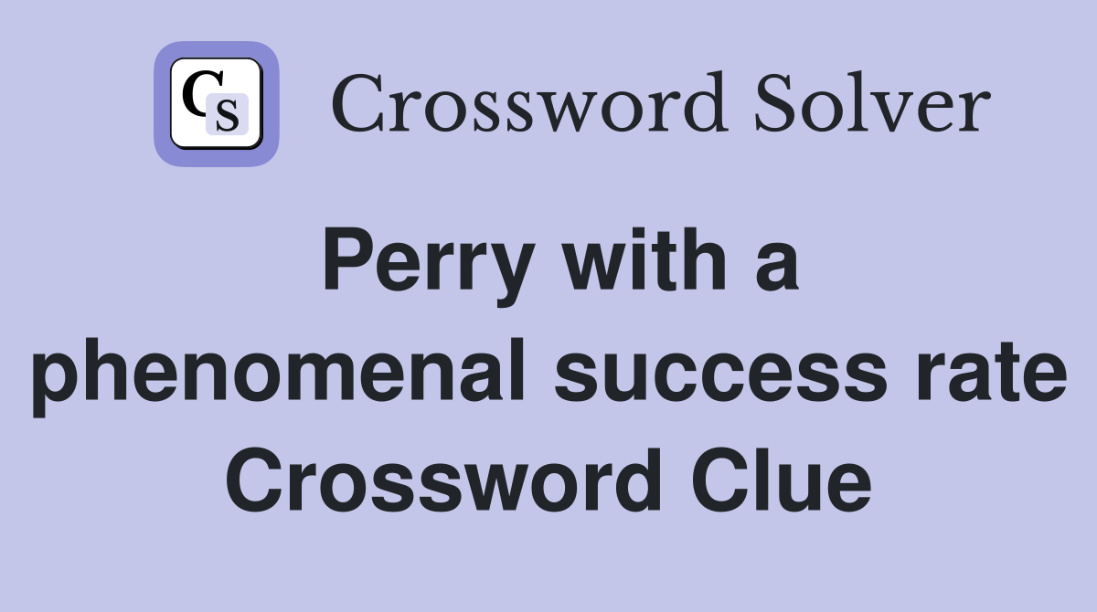 Perry with a phenomenal success rate Crossword Clue