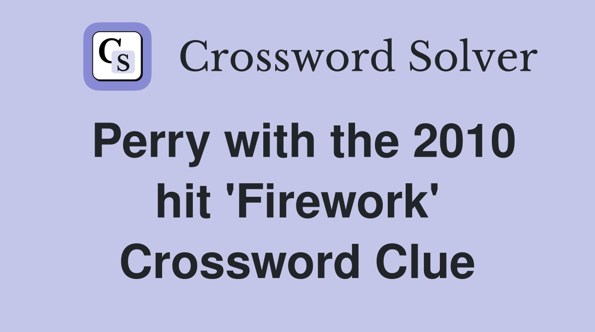 Perry with the 2010 hit 'Firework' Crossword Clue