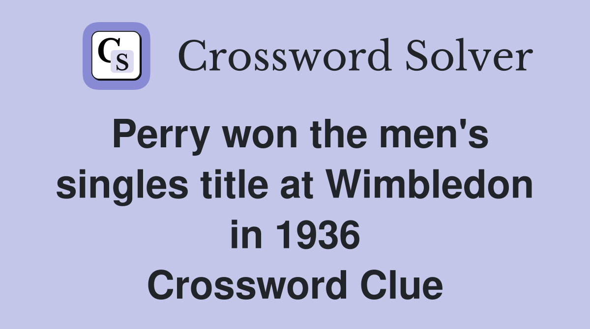 Perry won the men's singles title at Wimbledon in 1936 Crossword Clue