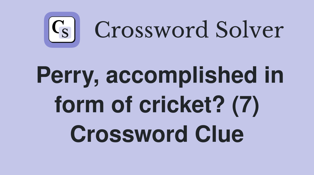 Perry, accomplished in form of cricket? (7) Crossword Clue
