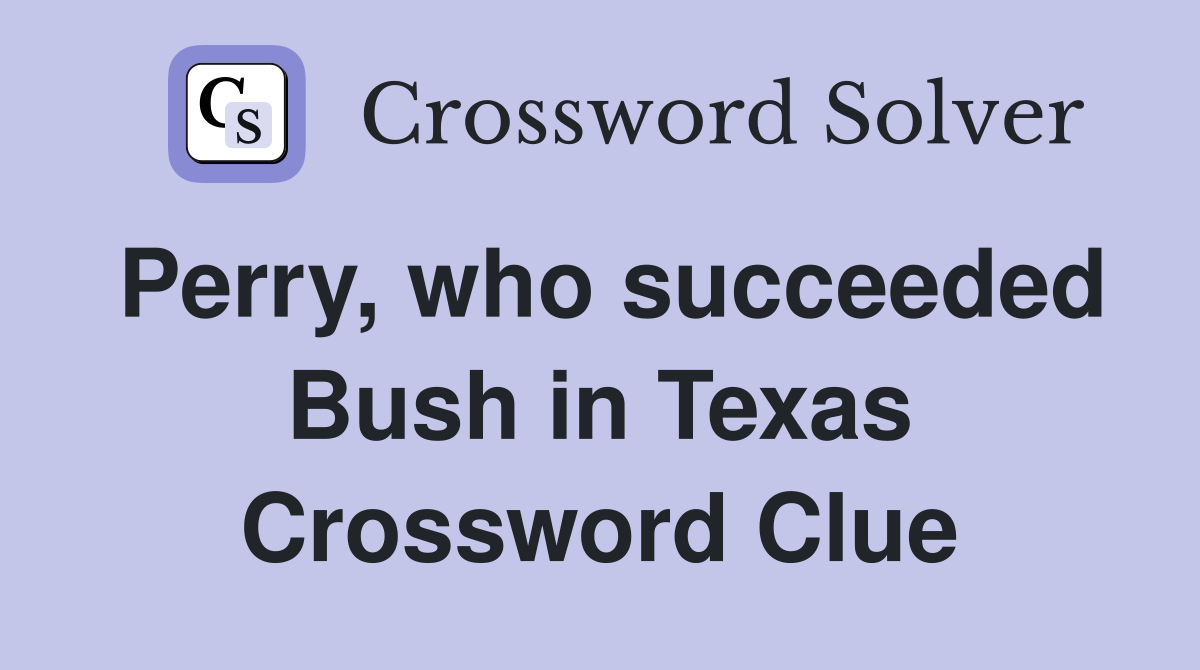 Perry, who succeeded Bush in Texas Crossword Clue