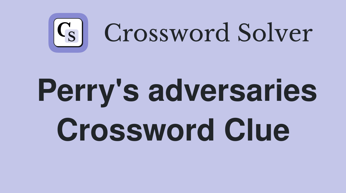 Perry's adversaries Crossword Clue