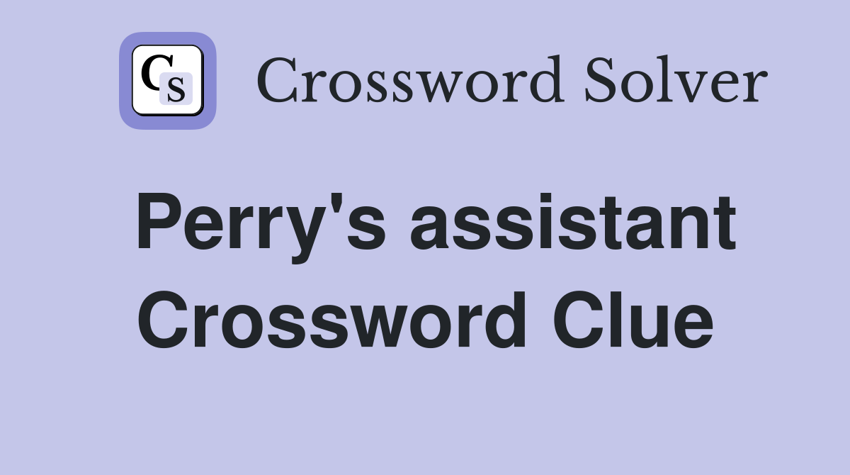 Perry's assistant Crossword Clue