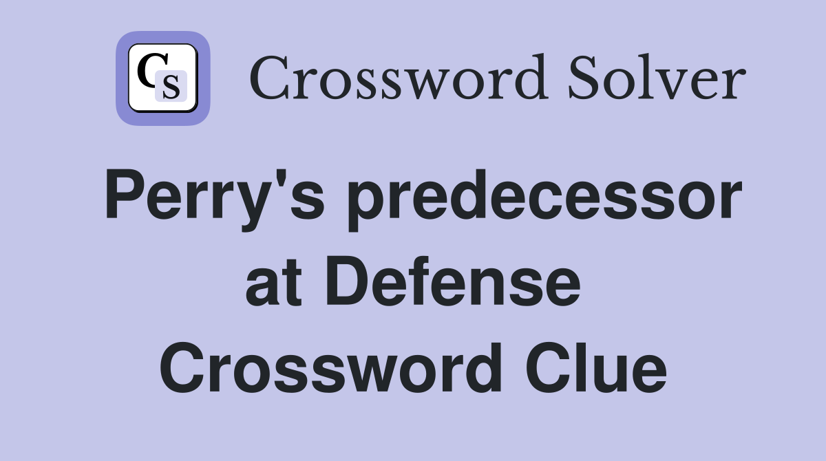 Perry's predecessor at Defense Crossword Clue