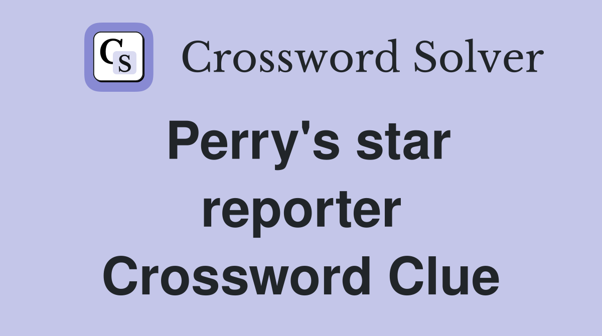 Perry's star reporter Crossword Clue