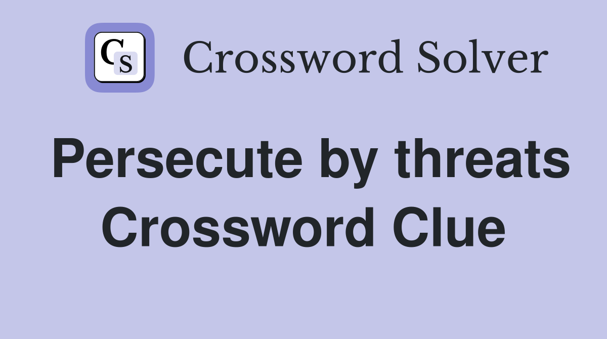 Persecute by threats Crossword Clue
