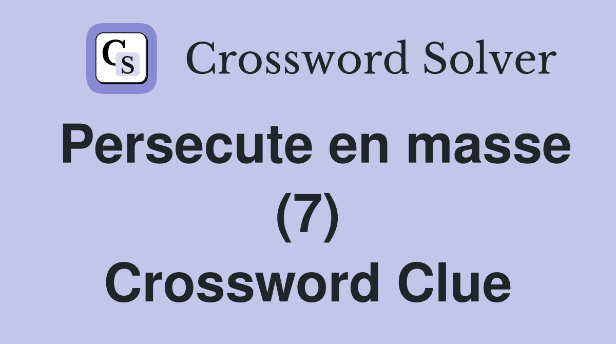 Persecute en masse (7) Crossword Clue